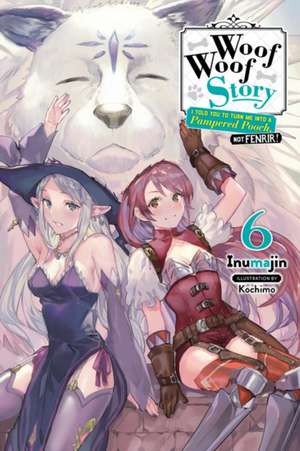 Woof Woof Story: I Told You to Turn Me Into a Pampered Pooch, Not Fenrir!, Vol. 6 (light novel) de Inumajin