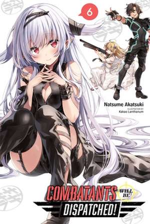 Combatants Will Be Dispatched!, Vol. 6 (Light Novel) de Natsume Akatsuki