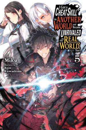 I Got a Cheat Skill in Another World and Became Unrivaled in the Real World, Too, Vol. 5 (Light Novel) de Miku