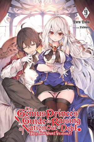 The Genius Prince's Guide to Raising a Nation Out of Debt (Hey, How about Treason?), Vol. 9 (Light Novel) de Toru Toba