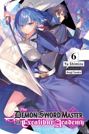 The Demon Sword Master of Excalibur Academy, Vol. 6 (Light Novel) de Yu Shimizu