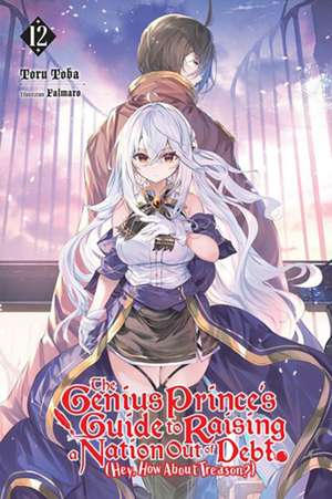 The Genius Prince's Guide to Raising a Nation Out of Debt (Hey, How about Treason?), Vol. 12 (Light Novel) de Toru Toba