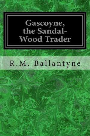 Gascoyne, the Sandal-Wood Trader de Robert Michael Ballantyne