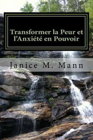 Transforming Fear and Anxiety Into Power - French Edition de Janice M. Mann