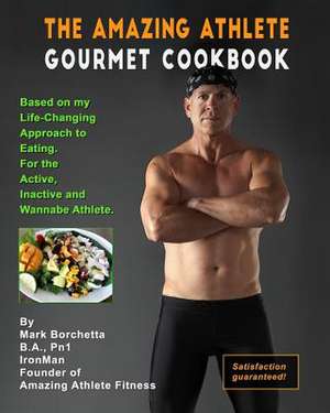 The Amazing Athlete Gourmet Cookbook de Borchetta, Mark