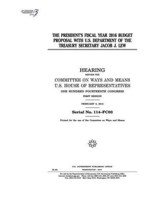 The President's Fiscal Year 2016 Budget Proposal with U.S. Department of the Treasury Secretary Jacob J. Lew de United States Congress