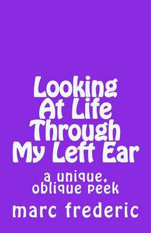 Looking at Life Through My Left Ear de Frederic, Marc