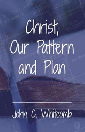 Christ, Our Pattern and Plan de John C. Whitcomb