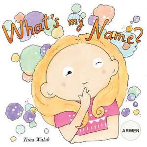 What's My Name? Arwen de Tiina Walsh