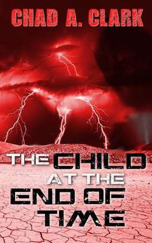 The Child at the End of Time de Clark, Chad A.