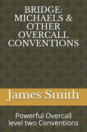 Bridge: Michaels & Other Overcall Conventions: Powerful Overcall Level Two Conventions de James Smith