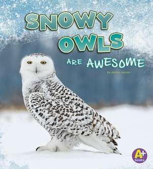 Snowy Owls Are Awesome de Jaclyn Jaycox