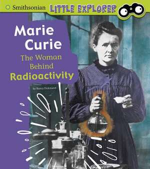 Marie Curie: The Woman Behind Radioactivity de Nancy Dickmann