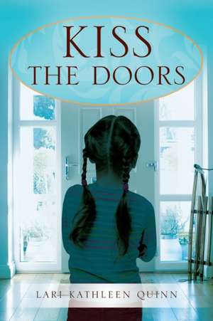 Kiss the Doors de Lari Kathleen Quinn M. A.