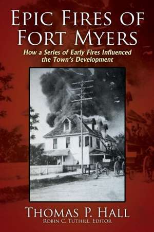 Epic Fires of Fort Myers de Thomas P Hall