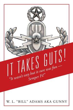 It Takes Guts! "It wasn't easy but it sure was fun - Semper Fi!" de W L "Bill" Adams aka Gunny