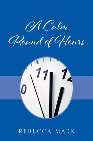 A Calm Round of Hours de Rebecca Mark