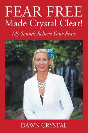 FEAR FREE Made Crystal Clear de Dawn Crystal