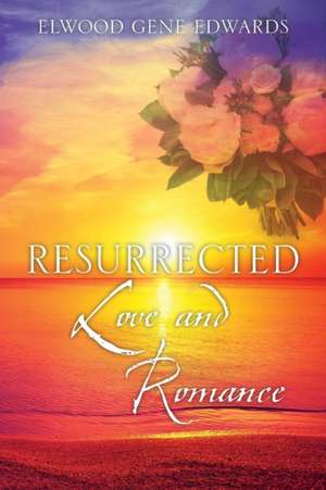 Resurrected Love & Romance de Elwood Gene Edwards