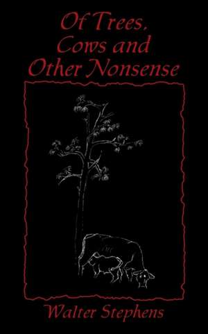 Of Trees, Cows and Other Nonsense de Walter Stephens