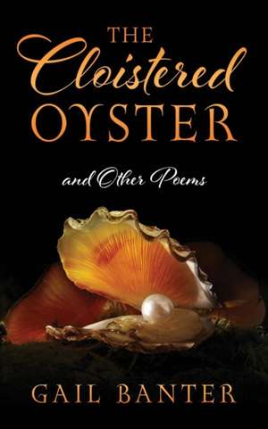 The Cloistered Oyster and Other Poems de Gail Banter