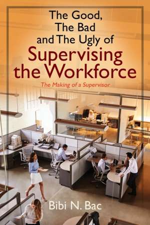 The Good, The Bad and The Ugly of Supervising the Workforce de Bibi N. Bac