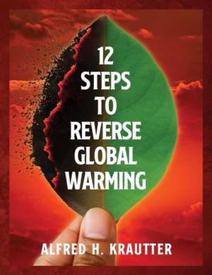 12 Steps to Reverse Global Warming de Alfred H. Krautter