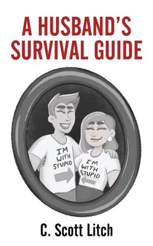 A Husband's Survival Guide de C. Scott Litch