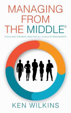 Managing from the Middle de Ken Wilkins