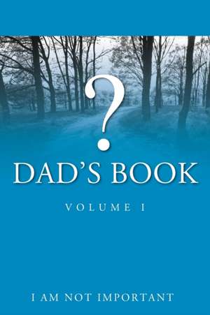 Dad's Book - Volume I de I Am Not Important