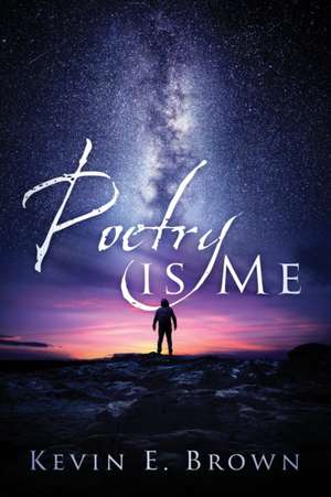 Poetry is Me de Kevin E. Brown