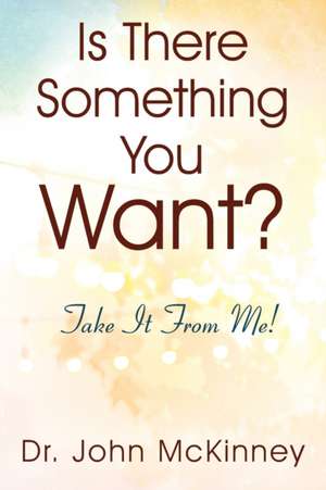 Is There Something You Want? Take It From Me! de John McKinney