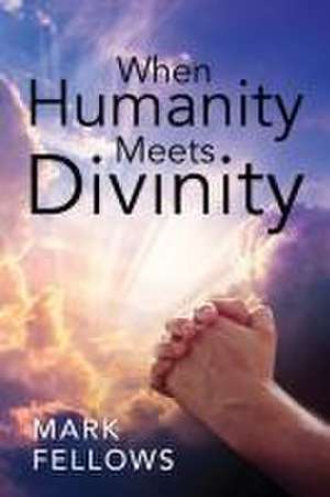 When Humanity Meets Divinity de Mark Fellows