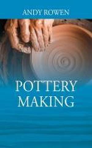 Pottery Making de Andy Rowen