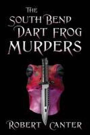 The South Bend Dart Frog Murders de Robert Canter