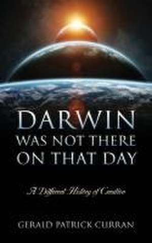 Darwin Was Not There On That Day de Gerald Patrick Curran