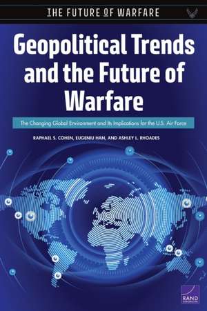 Geopolitical Trends and the Future of Warfare: The Changing Global Environment and Its Implications for the U.S. Air Force de Ashley L Rhoades