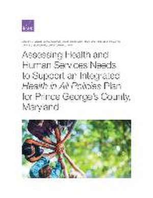 Assessing Health and Human Services Needs to Support an Integrated Health in All Policies Plan for Prince George's County, Maryland de Christopher J King