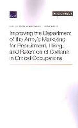 Improving the Department of the Army's Marketing for Recruitment, Hiring, and Retention of Civilians in Critical Occupations de Bruce R. Orvis