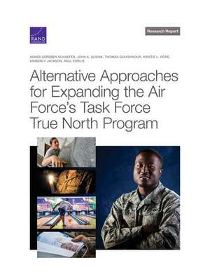 Alternative Approaches for Expanding the Air Force's Task Force True North Program de Agnes Gereben Schaefer