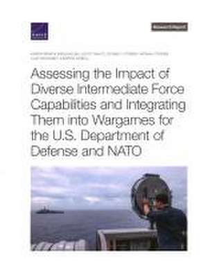 Assessing the Impact of Diverse Intermediate Force Capabilities and Integrating Them Into Wargames for the U.S. Department of Defense and NATO de Krista Romita Grocholski