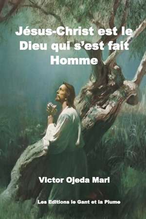 Jesus-Christ Le Dieu Qui S'Est Fait Homme? de MR Victor Ojeda-Mari