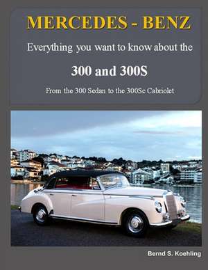 Mercedes-Benz, the 1950s 300, 300s Series de S. Koehling, Bernd