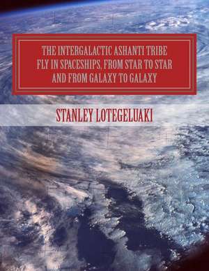 The Intergalactic Ashanti Tribe Fly in Spaceships, from Star to Star and from Galaxy to Galaxy de MR Stanley Ole Lotegeluaki