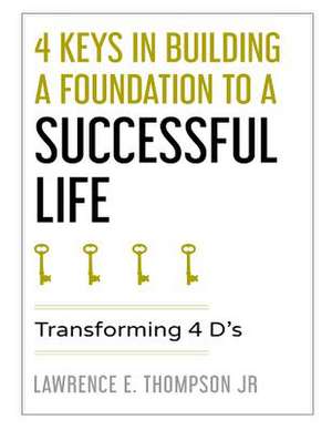 4 Keys in Building a Foundation to a Successful Life de Thompson Jr, Lawrence Edward