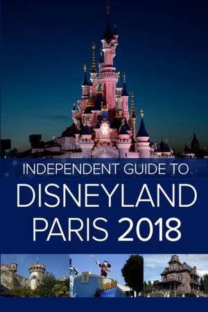 The Independent Guide to Disneyland Paris 2018 de G. Costa