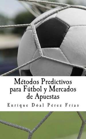 Metodos Predictivos Para Futbol y Mercados de Apuestas de Perez Frias, Enrique Doal