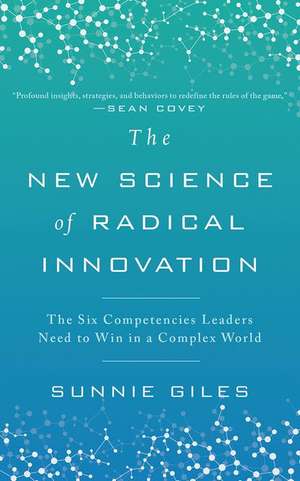 The New Science of Radical Innovation: The Six Competencies Leaders Need to Win in a Complex World de Sunnie Giles