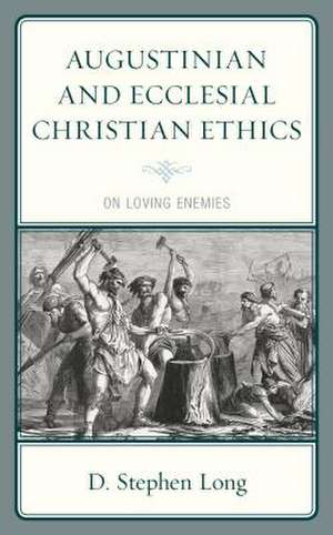 Augustinian and Ecclesial Christian Ethics de D. Stephen Long