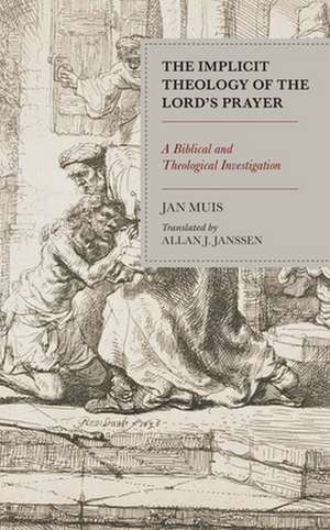 Implicit Theology of the Lord's Prayer de Jan Muis